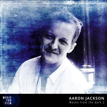 Aaron Jackson - Woven From The Dark 2 - Music For Film