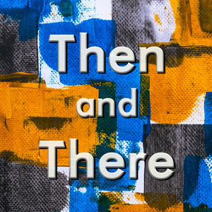 Then and There